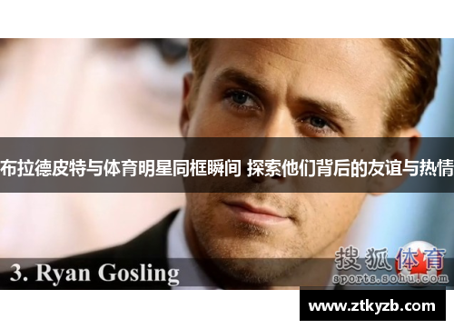 布拉德皮特与体育明星同框瞬间 探索他们背后的友谊与热情