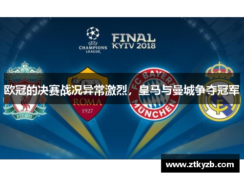 欧冠的决赛战况异常激烈，皇马与曼城争夺冠军