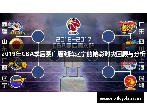 2019年CBA季后赛广厦对阵辽宁的精彩对决回顾与分析