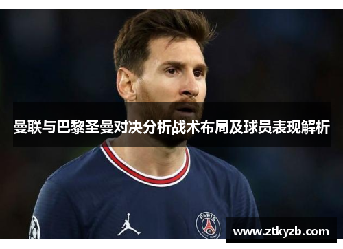 曼联与巴黎圣曼对决分析战术布局及球员表现解析